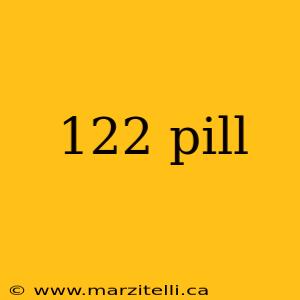 122 pill