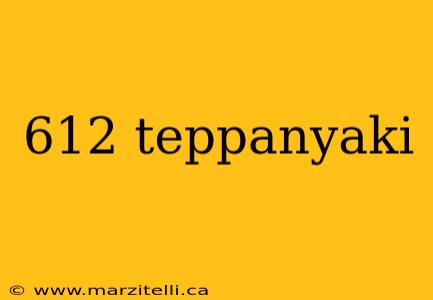 612 teppanyaki