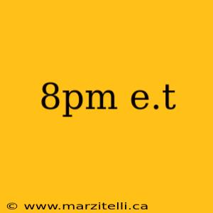 8pm e.t