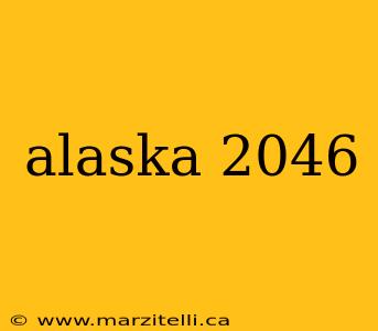 alaska 2046