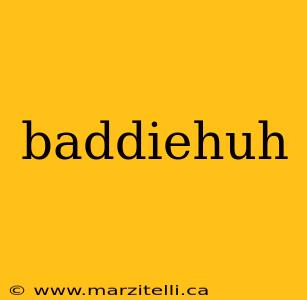baddiehuh