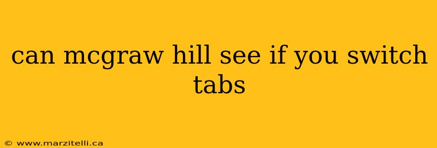 can mcgraw hill see if you switch tabs