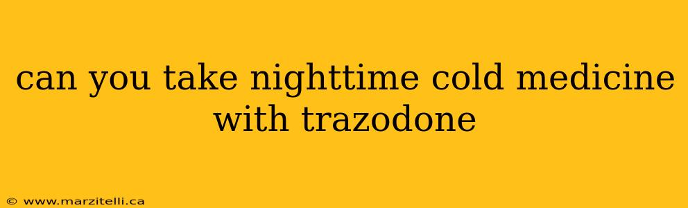 can you take nighttime cold medicine with trazodone