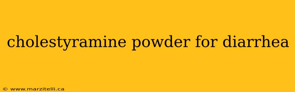 cholestyramine powder for diarrhea