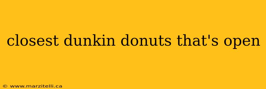 closest dunkin donuts that's open