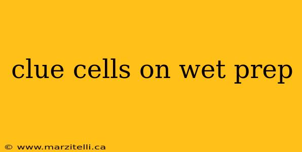 clue cells on wet prep