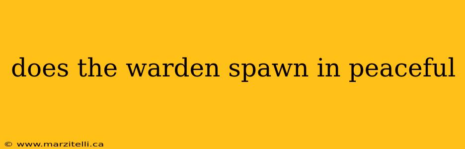 does the warden spawn in peaceful