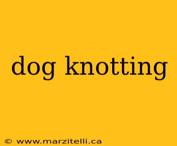 dog knotting