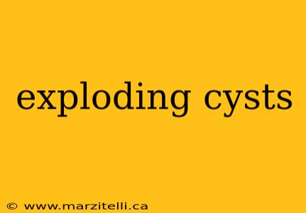 exploding cysts