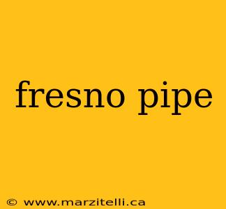 fresno pipe