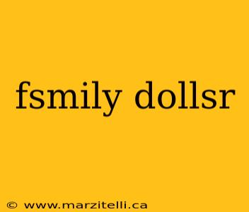 fsmily dollsr
