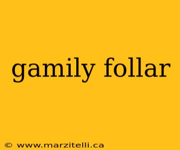 gamily follar