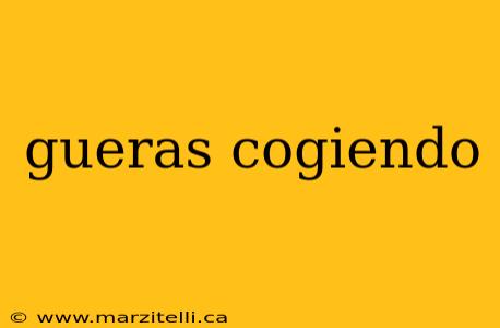 gueras cogiendo