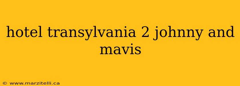 hotel transylvania 2 johnny and mavis