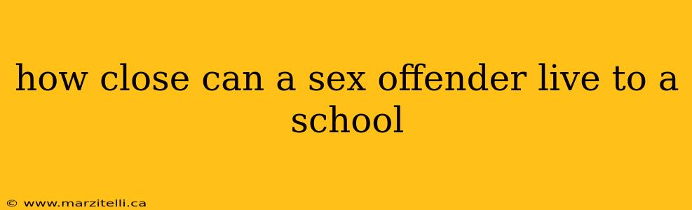 how close can a sex offender live to a school