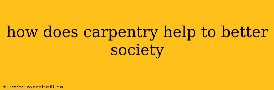 how does carpentry help to better society