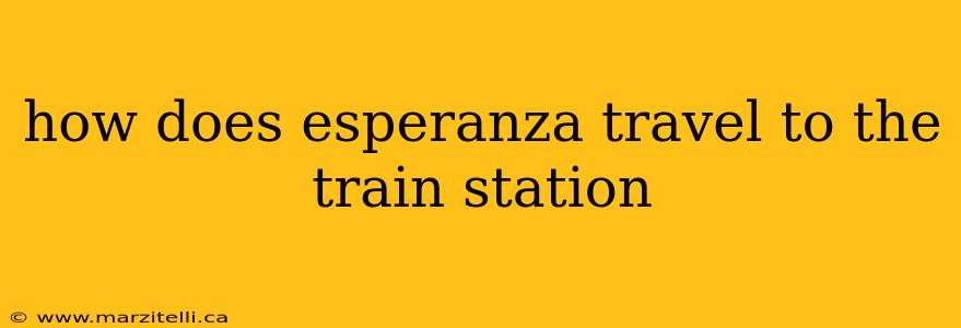 how does esperanza travel to the train station