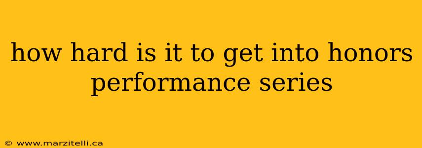 how hard is it to get into honors performance series