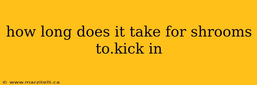 how long does it take for shrooms to.kick in