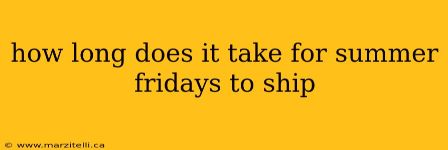 how long does it take for summer fridays to ship