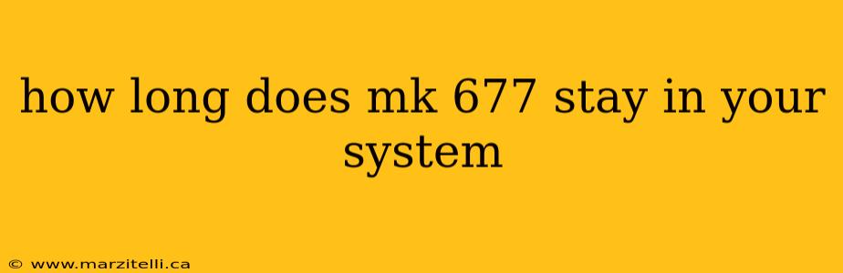 how long does mk 677 stay in your system