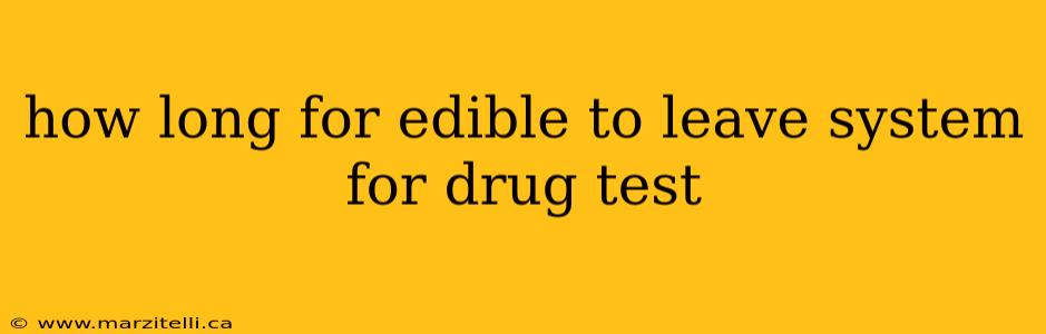 how long for edible to leave system for drug test