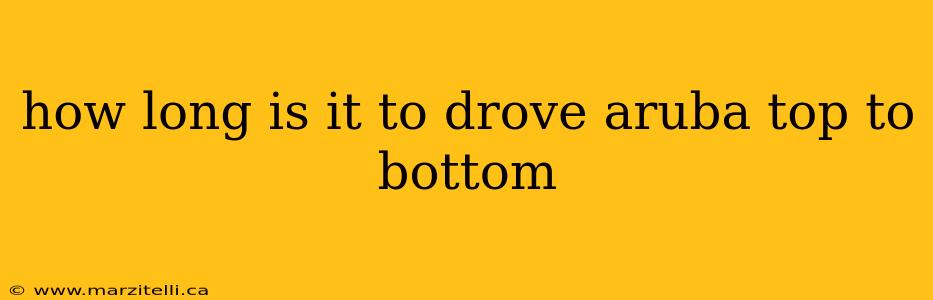 how long is it to drove aruba top to bottom