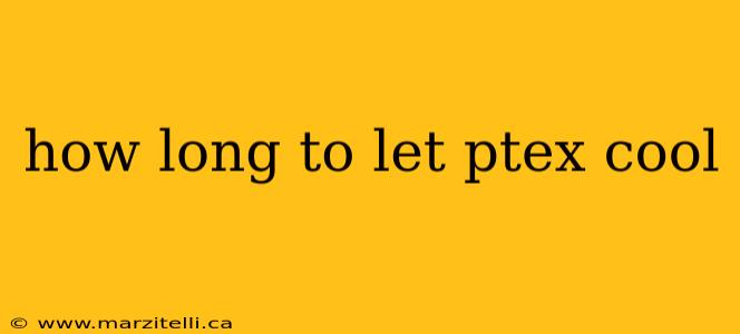 how long to let ptex cool