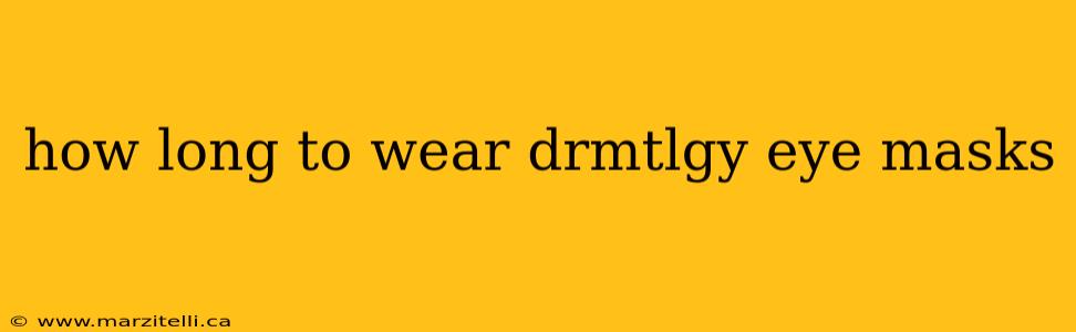 how long to wear drmtlgy eye masks