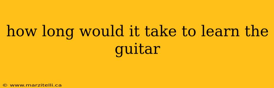how long would it take to learn the guitar