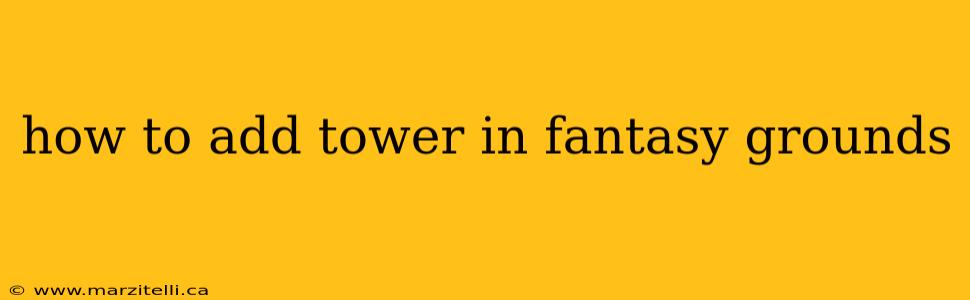 how to add tower in fantasy grounds