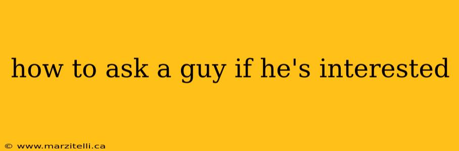 how to ask a guy if he's interested