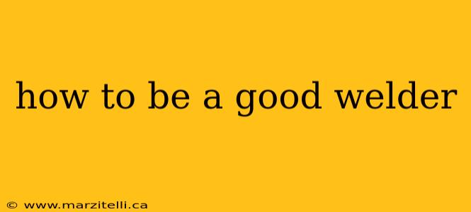 how to be a good welder