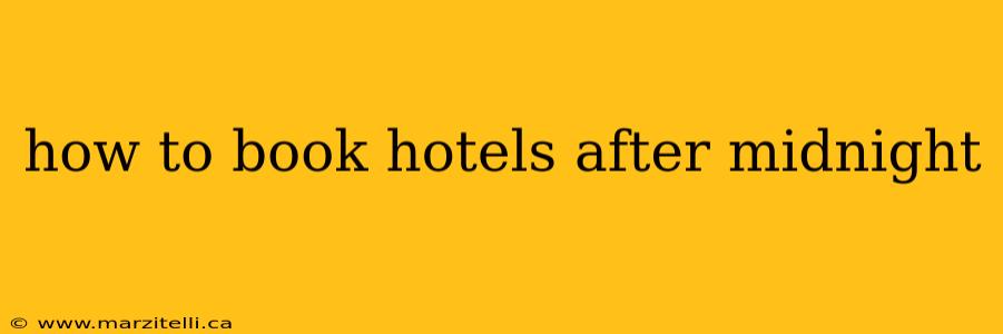 how to book hotels after midnight