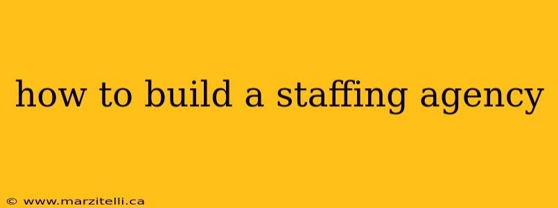 how to build a staffing agency
