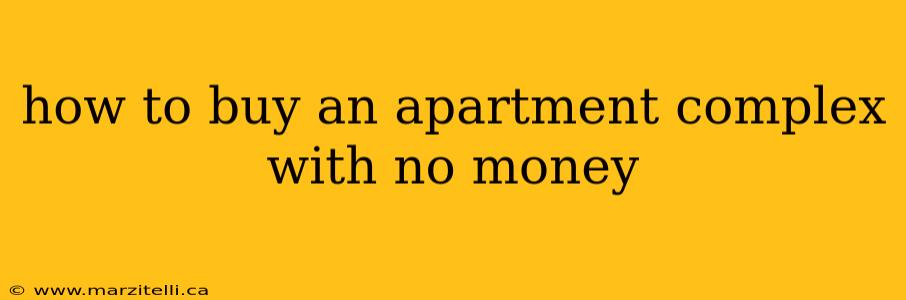 how to buy an apartment complex with no money
