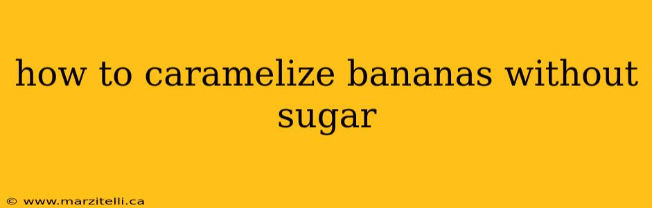 how to caramelize bananas without sugar