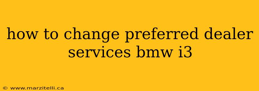 how to change preferred dealer services bmw i3