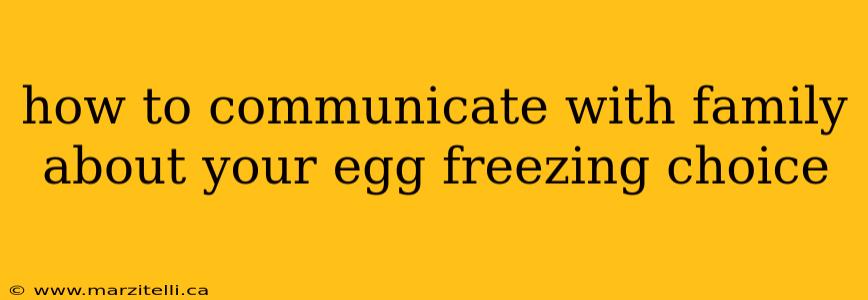 how to communicate with family about your egg freezing choice