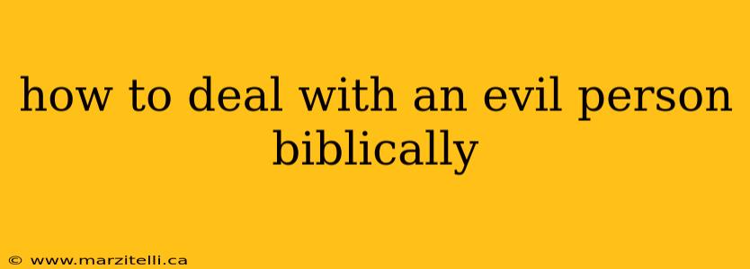 how to deal with an evil person biblically