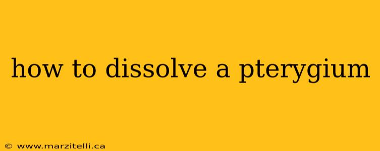 how to dissolve a pterygium
