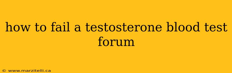 how to fail a testosterone blood test forum
