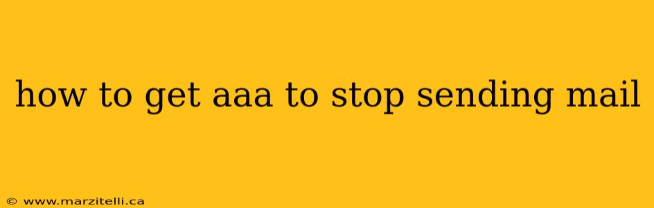 how to get aaa to stop sending mail
