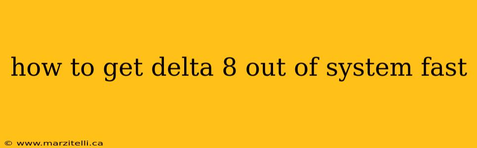 how to get delta 8 out of system fast