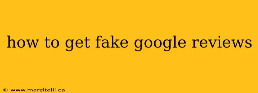 how to get fake google reviews