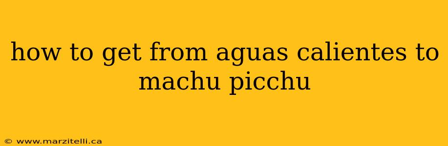 how to get from aguas calientes to machu picchu