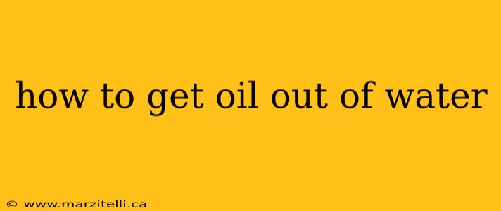 how to get oil out of water