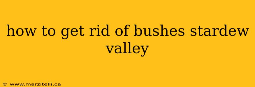 how to get rid of bushes stardew valley