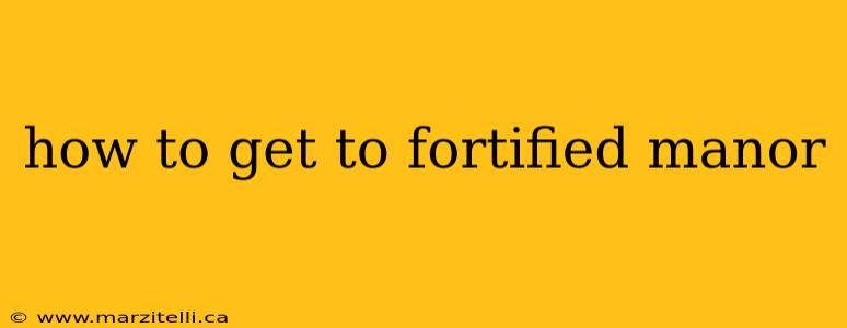 how to get to fortified manor
