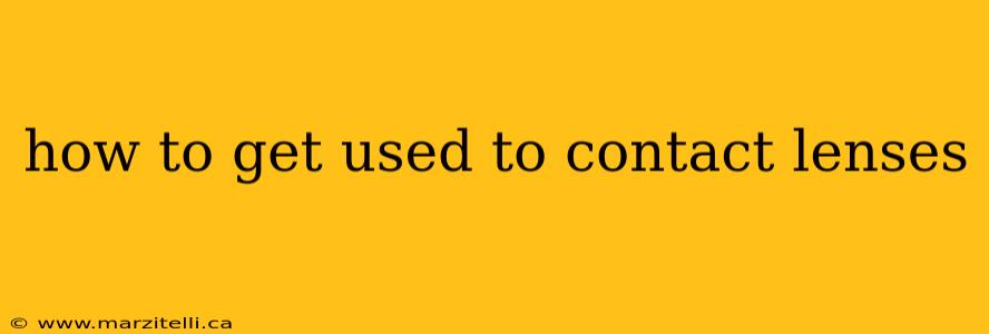 how to get used to contact lenses